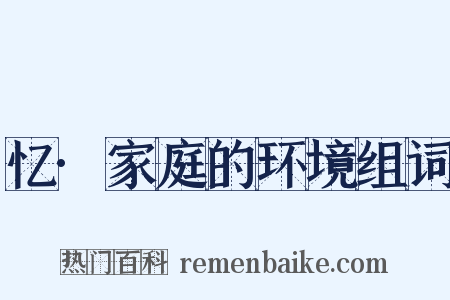 忆·家庭的环境组词是什么意思的图片